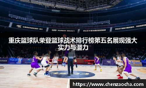 重庆篮球队荣登篮球战术排行榜第五名展现强大实力与潜力